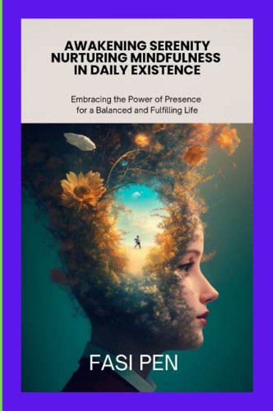 Awakening Serenity: Nurturing Mindfulness in Daily Existence: Embracing the Power of Presence for a Balanced and Fulfilling Life