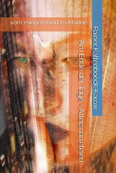 Am Ende der Tage - Altersnarreteien: vom ewigen Kind im Manne