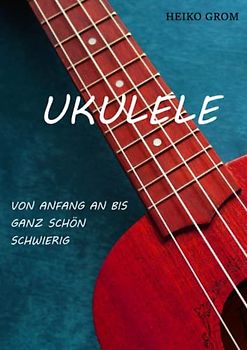 Ukulele- von Anfang an bis ganz schön schwierig