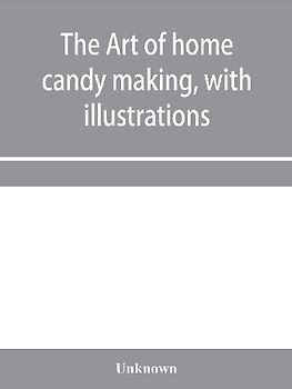 The art of home candy making, with illustrations
