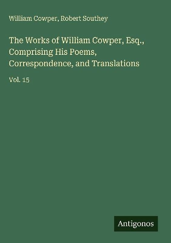The Works of William Cowper, Esq., Comprising His Poems, Correspondence, and Translations