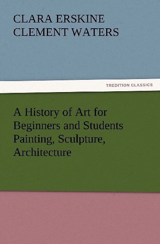 A History of Art for Beginners and Students Painting, Sculpture, Architecture