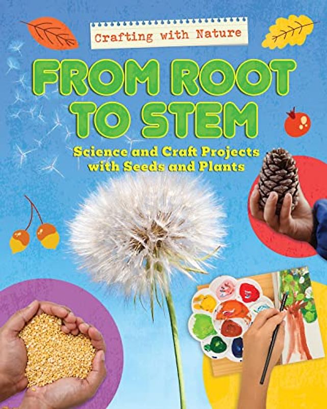 From Root to Stem: Science and Craft Projects With Seeds and Plants (Crafting With Nature)