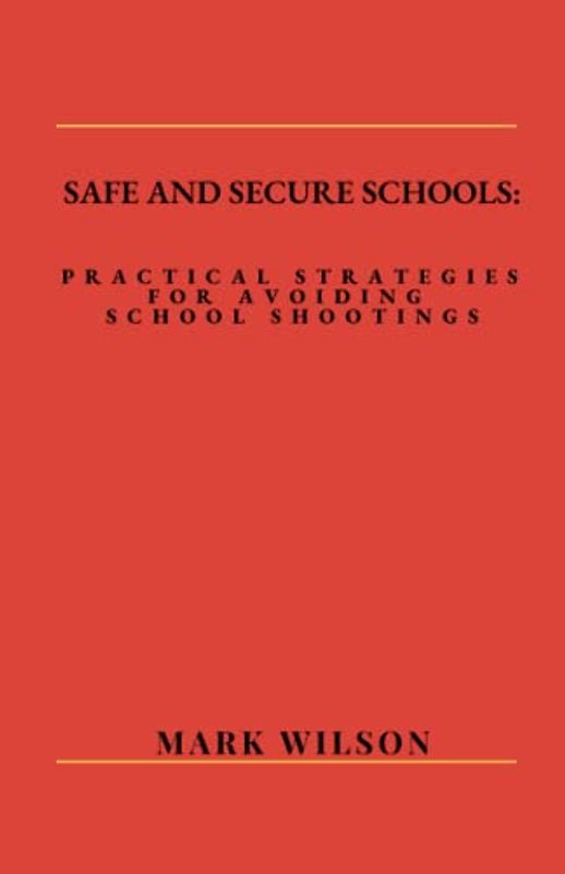 Safe and Secure Schools:: Practical Strategies for Avoiding School Shootings