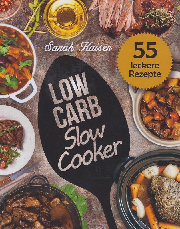 Low Carb Slow Cooker - 55 leckere Rezepte - Sarah Kaiser [Taschenbuch]