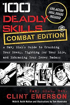 100 Deadly Skills: A Navy SEAL's Guide to Crushing Your Enemy, Fighting for Your Life, and Embracing Your Inner Badass