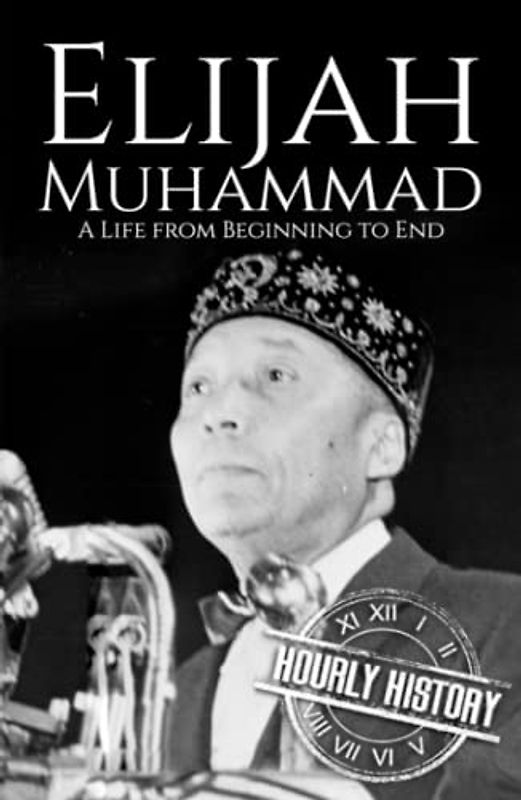 Elijah Muhammad: A Life from Beginning to End