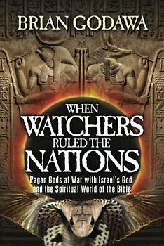 When Watchers Ruled the Nations: Pagan Gods at War with Israel’s God and the Spiritual World of the Bible (Chronicles of the Watchers)