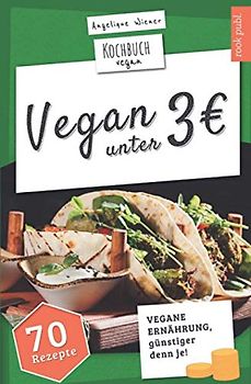 VEGAN unter 3 Euro | Kochbuch Vegan: vegane Ernährung, günstiger denn je! | 70 spannende Rezepte unter 3 Euro