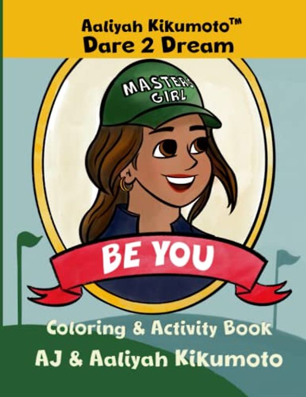 Aaliyah Kikumoto™ Dare 2 Dream: Be You: The Masters Girl Empowering Coloring and Activity Book for Girls Ages 5-12, Unleash Inner Strength, Build ... Passions from Girls' Golf to Motocross