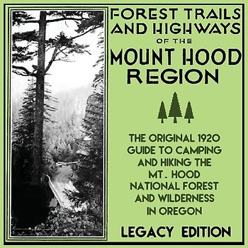 Forest Trails And Highways Of The Mount Hood Region (Legacy Edition)