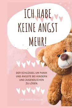 ICH HABE KEINE ANGST MEHR - DER SCHLÜSSEL UM PANIK UND ÄNGSTE BEI KINDERN UND JUGENDLICHEN ZU LÖSEN.: Selbsthilfe zum Ausfüllen, Ängste überwinden, ... 100 Seiten, Bonus Angst und Panik Tagebuch