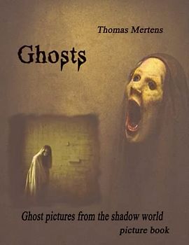 Ghosts - ghost pictures from the shadow world: A picture book reminiscent of the forgotten days of spiritism and spirit photography