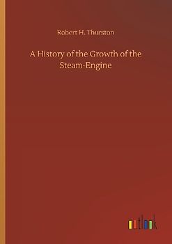 A History of the Growth of the Steam-Engine