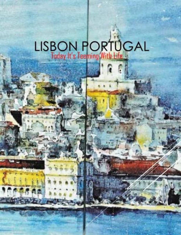 LISBON PORTUGAL TODAY IT'S TEEMING WITH LIFE: One Of The Most Charimatic & Vibrant Cities In Europe.Traditional ... Guide Book.Large Print Book. March 7,2023.