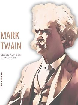 Mark Twain: Leben auf dem Mississippi. Autobiographische Erzählungen