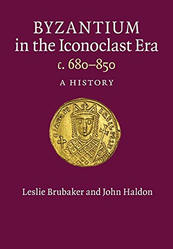 Byzantium in the Iconoclast Era, c. 680-850: A History - Brubaker, Leslie