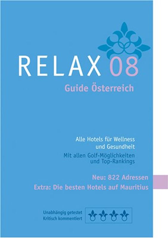 RELAX Guide Österreich 2008. Der kritische Wellnesshotelführer. Alle Hotels für Wellness, Kur und Beauty Urlaub. Plus: Die besten Hotels auf Mauritius, TOP-Hotel-Rankings