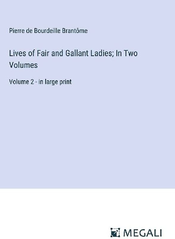 Lives of Fair and Gallant Ladies; In Two Volumes