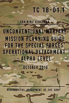 TC 18-01.1 Unconventional Warfare Mission Planning Guide for Special Forces: Operational Detachment - Alpha Level, October 2016