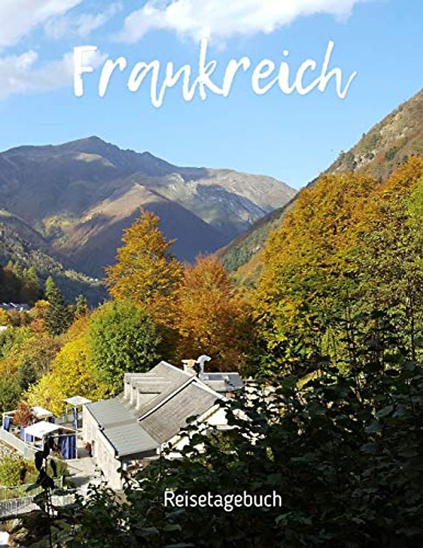 Frankreich Reisetagebuch: Reiseerlebnisse in Frankreich festhalten auf 100 Seiten | Soft Cover glänzend | Für Reisende: Tagebuch in DIN A4 | innen ... zum Verschenken | Reisejournal | Reisenotizen