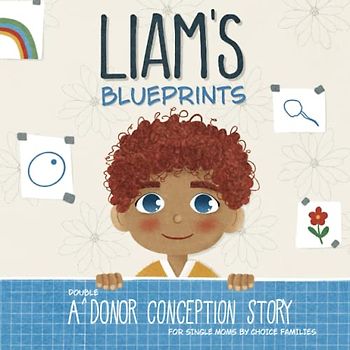 Liam's Blueprints: A (Double Donor) Donor Conception Story for Single Moms By Choice (My Donor Story)