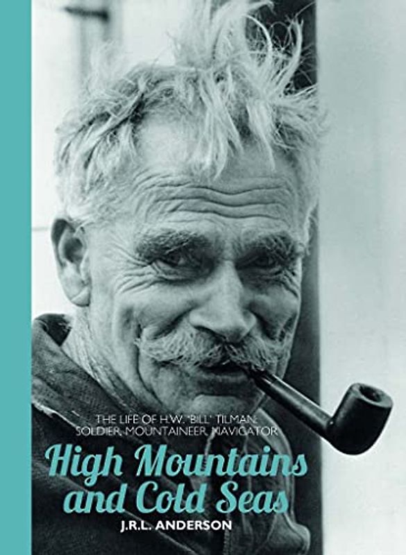 High Mountains and Cold Seas Paperback: The life of H.W. 'Bill' Tilman: soldier, mountaineer, navigator (H.W. Tilman – The Collected Edition, Band 16)