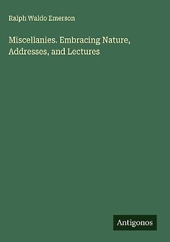 Miscellanies. Embracing Nature, Addresses, and Lectures