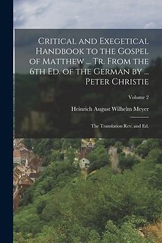 Critical and Exegetical Handbook to the Gospel of Matthew ... tr. From the 6th ed. of the German by ... Peter Christie; the Translation rev. and ed.;