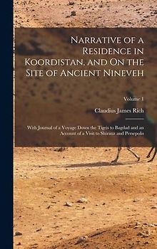 Narrative of a Residence in Koordistan, and On the Site of Ancient Nineveh: With Journal of a Voyage Down the Tigris to Bagdad and an Account of a Vis