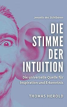 Die Stimme der Intuition: Die universelle Quelle für Inspiration und Erkenntnis (Jenseits des Sichtbaren, Band 11)