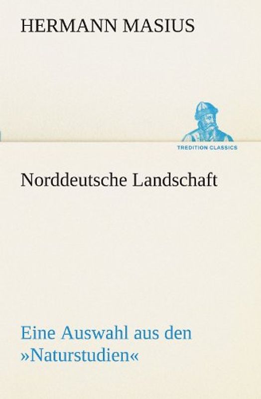Norddeutsche Landschaft: Eine Auswahl aus den »Naturstudien« (TREDITION CLASSICS)