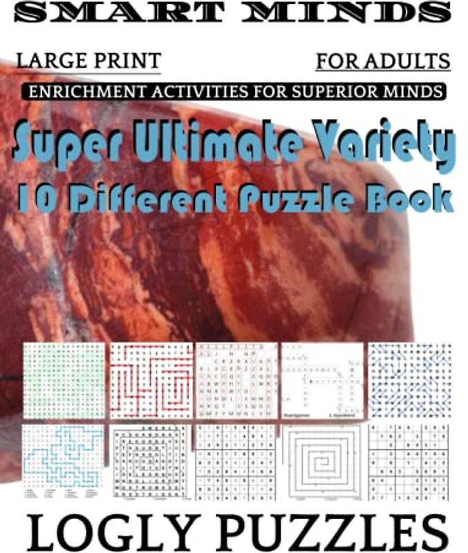 Smart Minds -Variety 10 Different Puzzle Book For Adults: Ultimate Variety Puzzles Large-Print Word Search, Word Maze .Word Spiral ,Word Angles, ... Crossword And Sudoku Easy , Medium And Hard