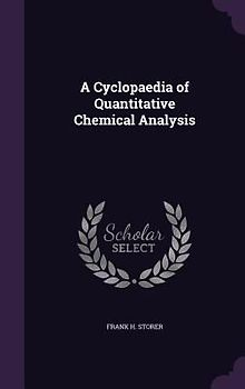 A Cyclopaedia of Quantitative Chemical Analysis