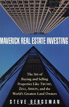 Maverick Real Estate Investing: The Art of Buying and Selling Properties Like Trump, Zell, Simon, and the World's Greatest Land Owners - Steve Bergsman