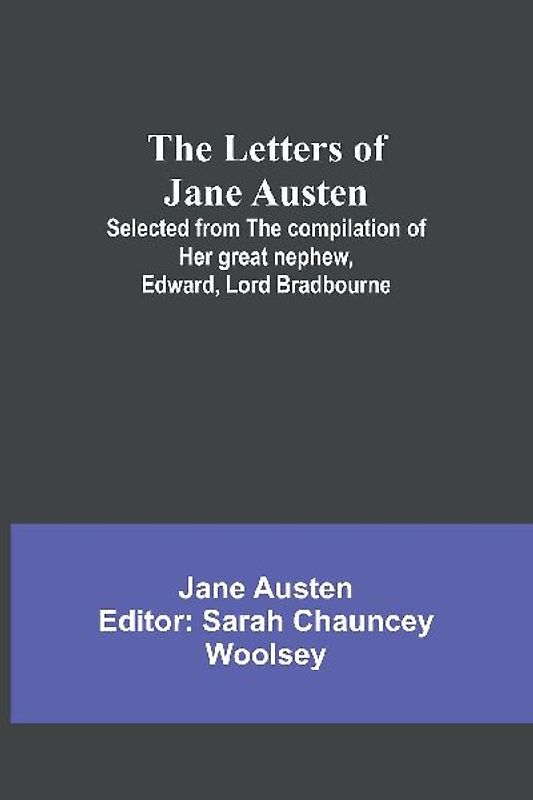 The Letters of Jane Austen ;Selected from the compilation of her great nephew, Edward,Lord Bradbourne