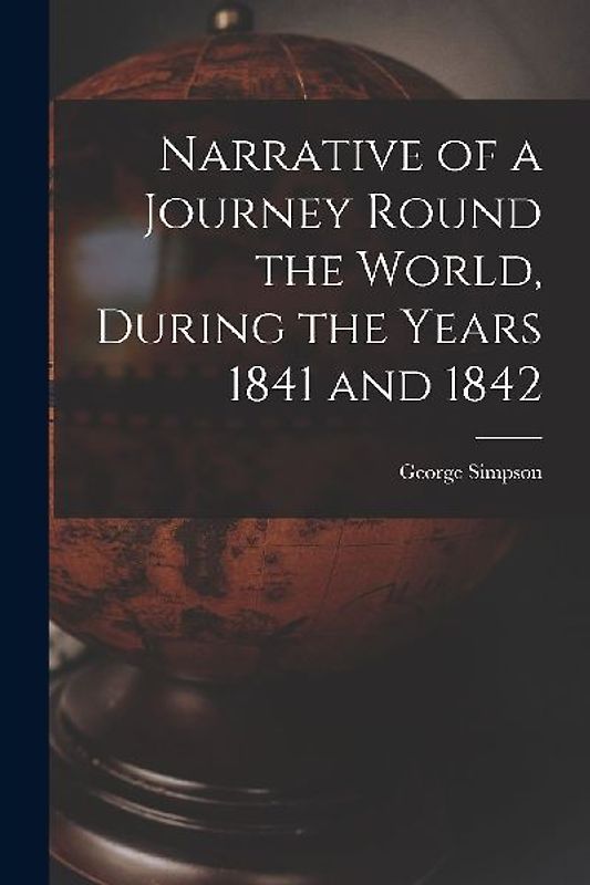 Narrative of a Journey Round the World, During the Years 1841 and 1842