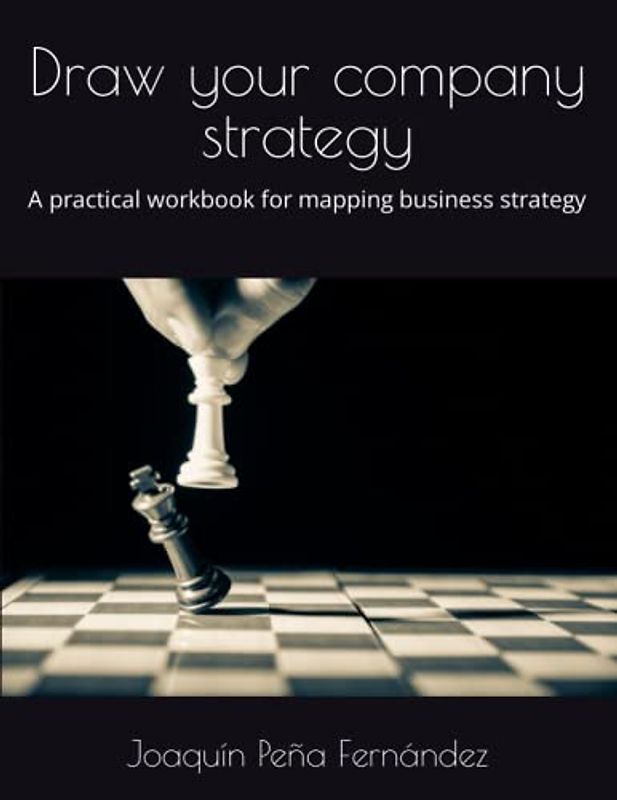 Draw your company strategy: A practical workbook for mapping business strategy