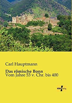 Das roemische Bonn: Vom Jahre 53 v. Chr. bis 400