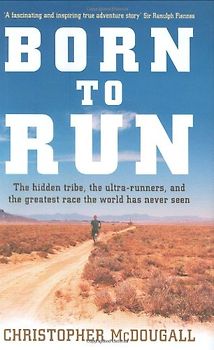 Born to Run: The Rise of Ultra-running and the Super-athlete Tribe - McDougall, Chris