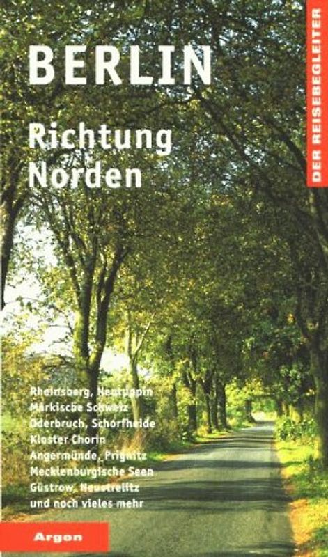 Berlin Richtung Norden. Rheinsberg, Neuruppin, Märkische Schweiz, Oderbruch, Schorfheide, Kloster Chorin, Angermünde, Prignitz, Mecklenburgische Seenplatte, Güstrow, Neustrelitz und noch vieles mehr
