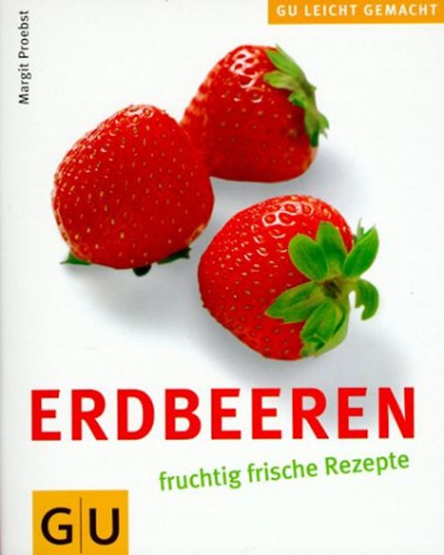 Erdbeeren. Fruchtig frische Rezepte