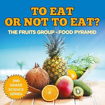 To Eat Or Not To Eat? The Fruits Group - Food Pyramid