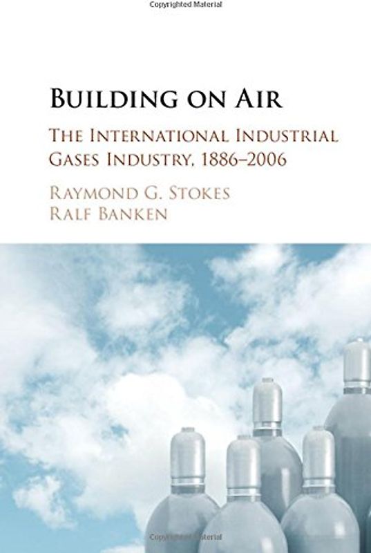 Building on Air: The International Industrial Gases Industry, 1886–2006