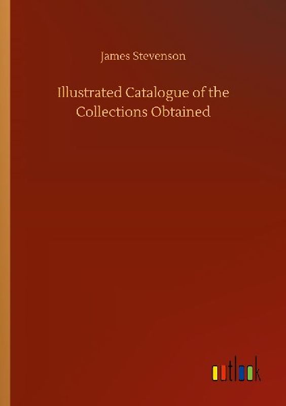 Illustrated Catalogue of the Collections Obtained