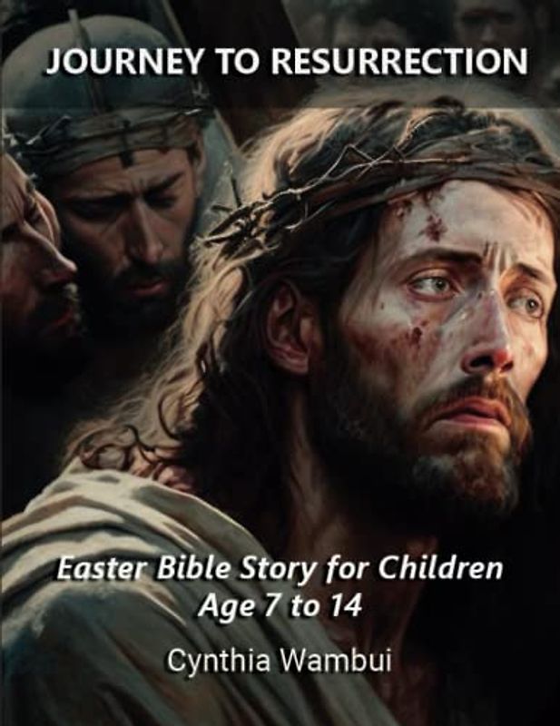 Journey to Resurrection: Easter Bible Story for children ages 7 to 14