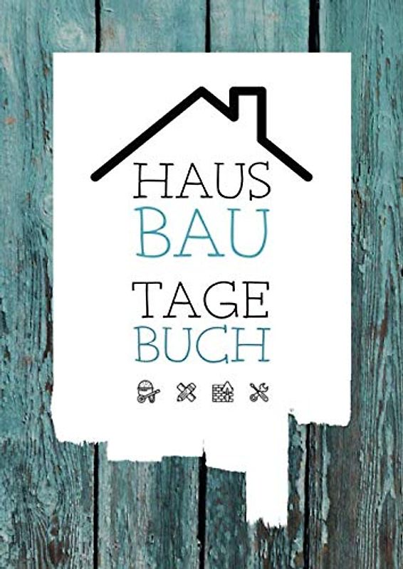 Hausbau Tagebuch: Ein Bautagebuch für Bauherren zum Ausfüllen mit Planungshilfen zum Hausbau oder Renovierung – Ein super Hausbauer Geschenk