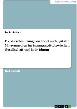 Die Verschmelzung von Sport und digitalen Massenmedien im Spannungsfeld zwischen Gesellschaft und Individuum