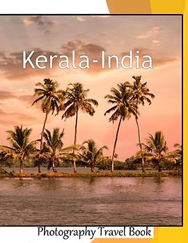 Kerala-India: A Visual Exploration of Kerala, A popular Destination for Couples who are Looking for a Relaxing & Romantic Getaway. A Photography Coffe ... Breath Away, Tourism Guide Book, Band 128)