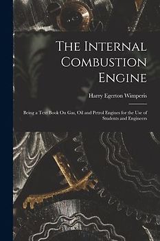 The Internal Combustion Engine: Being a Text Book On Gas, Oil and Petrol Engines for the Use of Students and Engineers